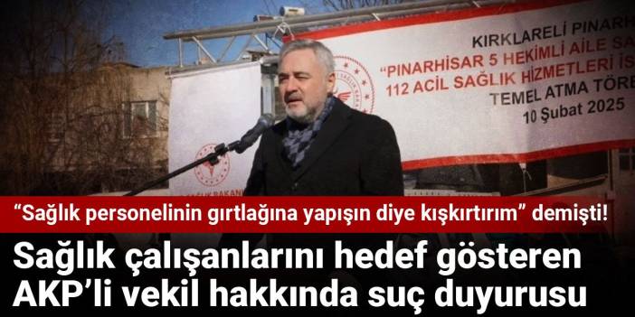 Sağlık çalışanlarını hedef gösteren AKP’li vekil hakkında suç duyurusu