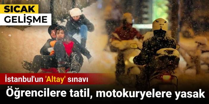İstanbul'un Altay sınavı: Öğrencilere tatil, motokuryelere yasak