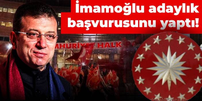 Son dakika... Ekrem İmamoğlu adaylık başvurusunu yaptı