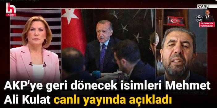 AKP'ye geri dönecek isimleri Mehmet Ali Kulat canlı yayında açıkladı