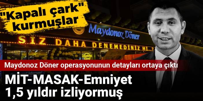 Maydonoz Döner operasyonunun ayrıntıları ortaya çıktı: MİT-MASAK-Emniyet 1,5 yıl hazırlanmış