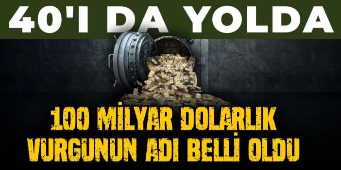 100 milyar dolarlık vurgunun adı belli oldu: 40'ı da yolda