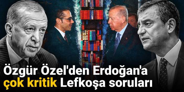 Özgür Özel'den Erdoğan'a çok kritik Lefkoşa soruları