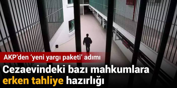 AKP'de 'yeni yargı paketi' hazırlığı: Erken tahliye yolu açılıyor