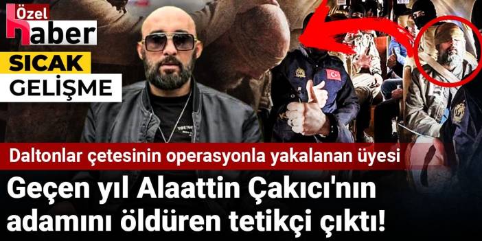 Daltonlar çetesinin operasyonla yakalanan üyesi geçen yıl Alaattin Çakıcı'nın adamını öldüren tetikçi çıktı!