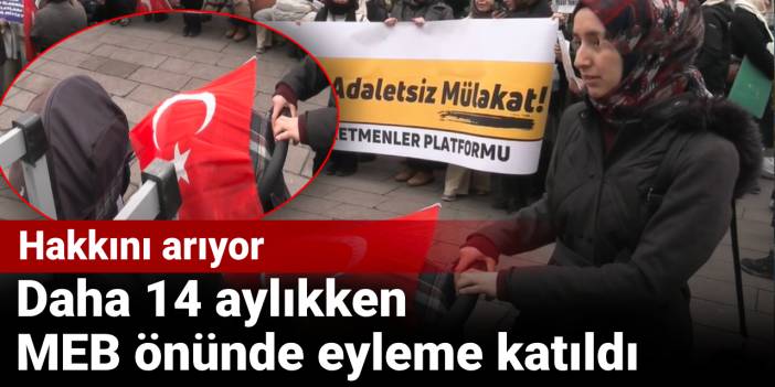 Daha 14 aylıkken MEB önünde eyleme katıldı: Hakkını arıyor