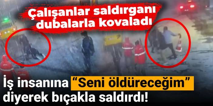 İş insanına “Seni öldüreceğim” diyerek bıçakla saldırdı! Çalışanlar saldırganı dubalarla kovaladı