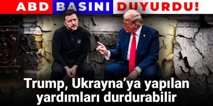 ABD basını duyurdu! Trump Ukrayna’ya yapılan yardımları durdurabilir