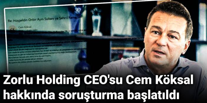 Son Dakika | Zorlu Holding CEO'su Cem Köksal hakkında soruşturma başlatıldı