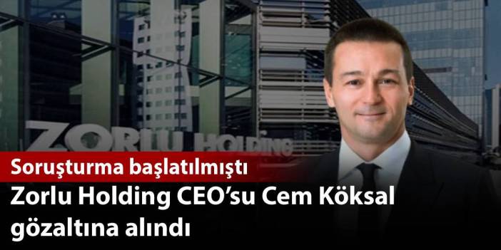 SON DAKİKA!... Zorlu CEO'su Cem Köksal gözaltına alındı