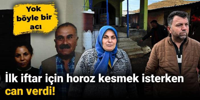Yok böyle bir acı: İlk iftar için horoz kesmek isterken can verdi!
