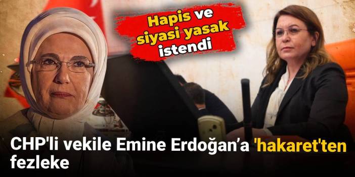 CHP'li vekile Emine Erdoğan’a 'hakaret'ten fezleke: Hapis ve siyasi yasak istendi