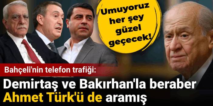 Bahçeli'nin telefon trafiği: Demirtaş ve Bakırhan ile beraber Ahmet Türk'ü de aramış