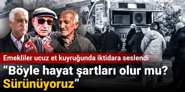 Emekliler ucuz et kuyruğunda iktidara seslendi: Böyle hayat şartları olur mu? Sürünüyoruz