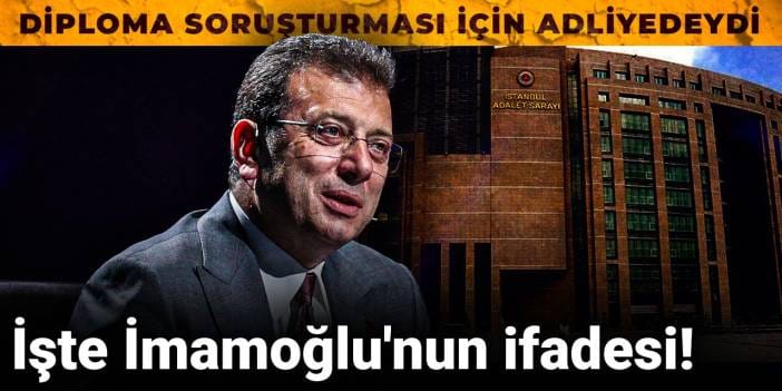 İşte İmamoğlu'nun ifadesi: Diploma soruşturması için adliyedeydi