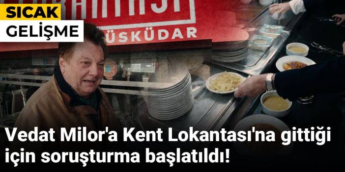 Vedat Milor'a Kent Lokantası'na gittiği için soruşturma başlatıldı!