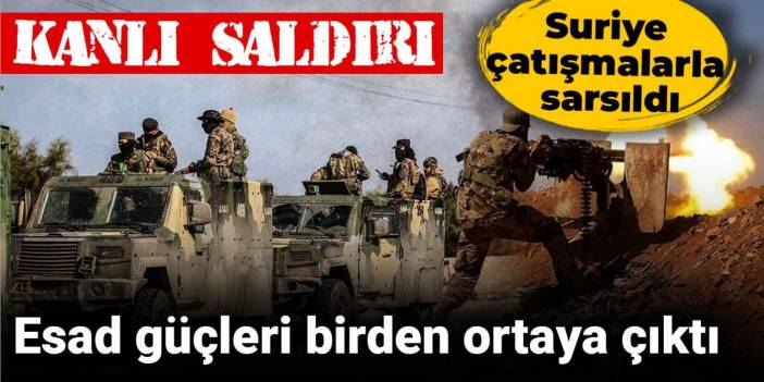 Esad güçleri birden ortaya çıktı: Suriye çatışmalarla sarsıldı