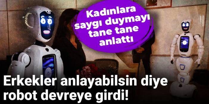 Erkekler anlayabilsin diye robot devreye girdi! Kadınlara saygı duymayı tane tane anlattı
