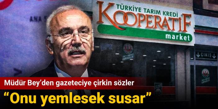 Müdür Bey’den gazeteciye çirkin sözler: Onu yemlesek susar