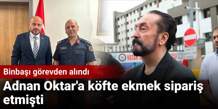 Adnan Oktar'a köfte ekmek sipariş eden Binbaşı görevden alındı