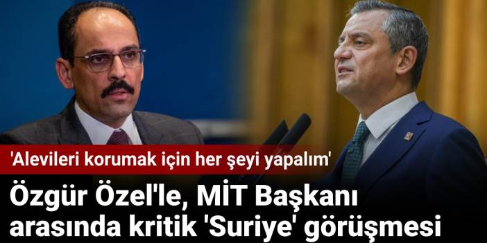 Özgür Özel'le, MİT Başkanı arasında kritik 'Suriye' görüşmesi: 'Alevileri korumak için her şeyi yapalım'