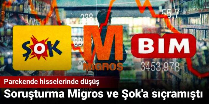 Soruşturma Migros ve Şok'a sıçramıştı: Parekende hisselerinde düşüş