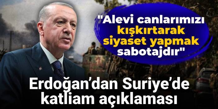 Erdoğan'dan Suriye'de katliam açıklaması: Şara'yı övdü