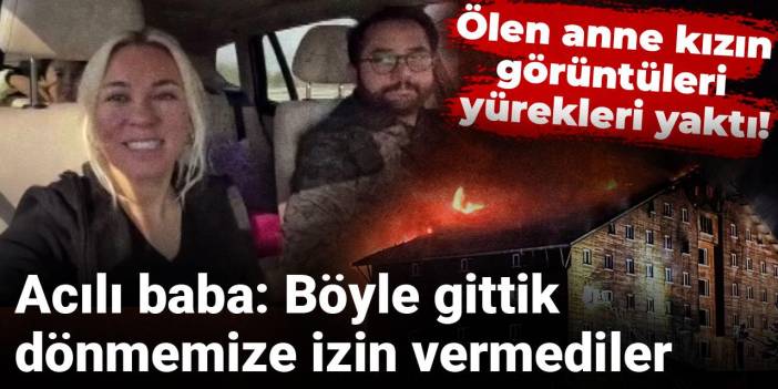 Kartalkaya faciasında ölen anne kızın görüntüleri yürekleri yaktı! "Böyle gittik, dönmemize izin vermediler"