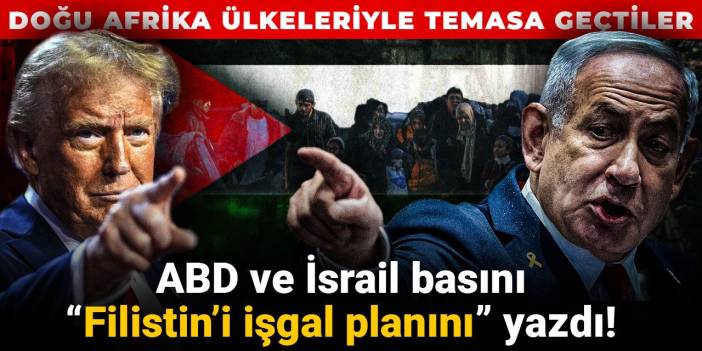 ABD ve İsrail basını “Filistin’i işgal planını” yazdı! "Doğu Afrika ülkeleriyle temasa geçtiler"