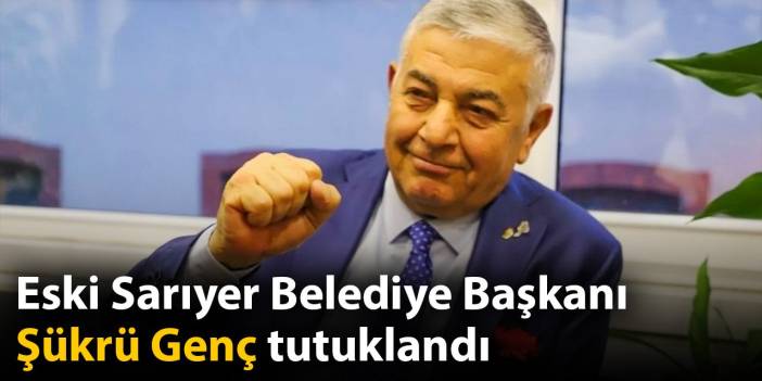 SON DAKİKA! Eski Sarıyer Belediye Başkanı Şükrü Genç tutuklandı