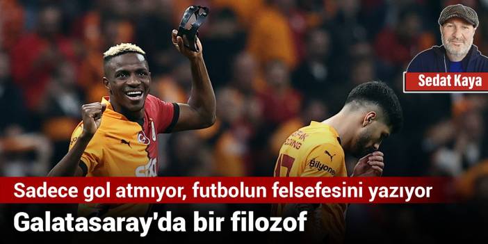 Galatasaray'da bir filozof: Sadece gol atmıyor, futbolun felsefesini yazıyor