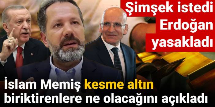 İslam Memiş kesme altın biriktirenlere ne olacağını açıkladı: Mehmet Şimşek istedi Erdoğan 'yasak' dedi