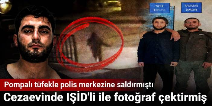 Pompalı tüfekle polis merkezine saldırmıştı: Cezaevinde IŞİD'li ile fotoğraf çektirmiş