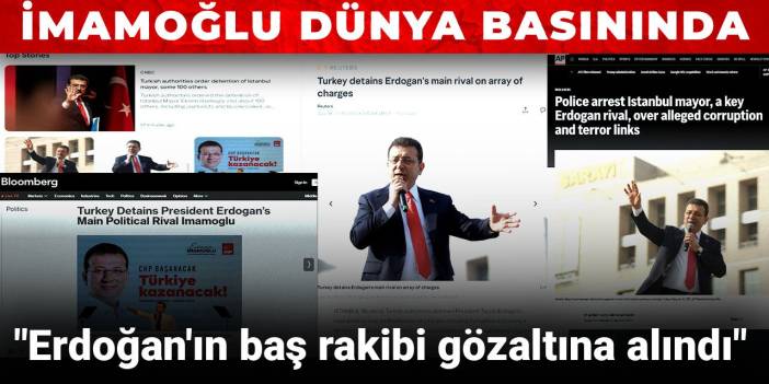 İmamoğlu dünya basınında "Erdoğan'ın baş rakibi gözaltına alındı"