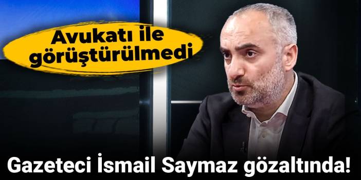 Gazeteci İsmail Saymaz gözaltında: Avukatıyla görüşmesi engellendi