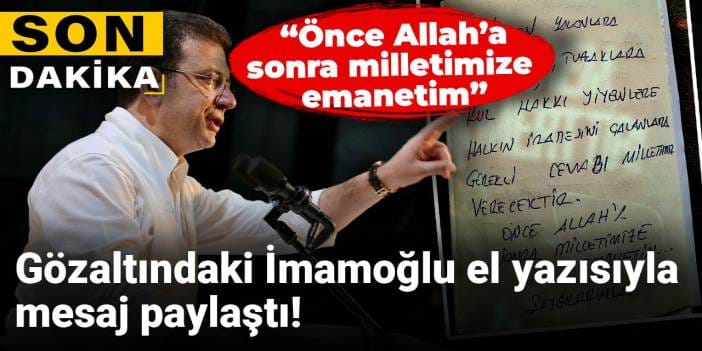Son Dakika | Gözaltındaki İmamoğlu el yazısıyla mesaj paylaştı: Önce Allah'a...
