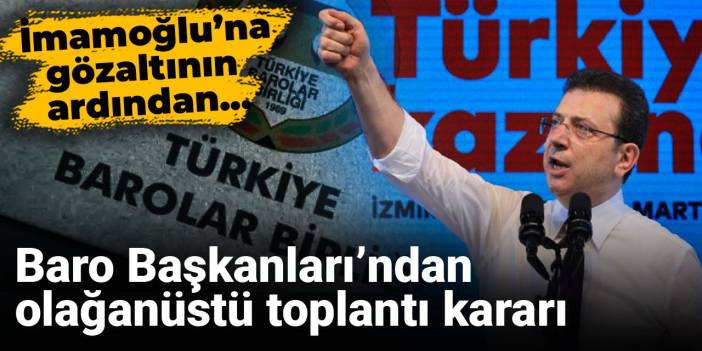 İmamoğlu’na gözaltının ardından Baro Başkanları’ndan olağanüstü toplantı kararı