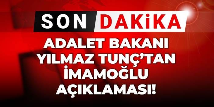 Son dakika | Adalet Bakanı Tunç'tan İmamoğlu açıklaması