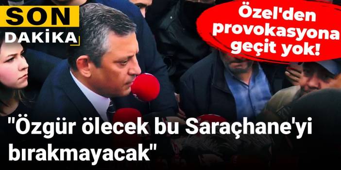 Son Dakika | Özel'den provokasyona geçit yok! "Bu meydanı kimseye bırakamayız"