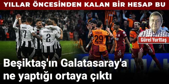 Beşiktaş'ın Galatasaray'a ne yaptığı ortaya çıktı
