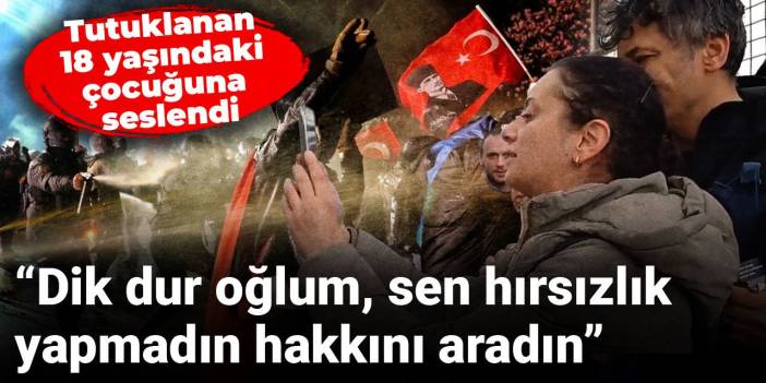 Tutuklanan 18 yaşındaki çocuğuna seslendi: Dik dur oğlum, sen hırsızlık yapmadın