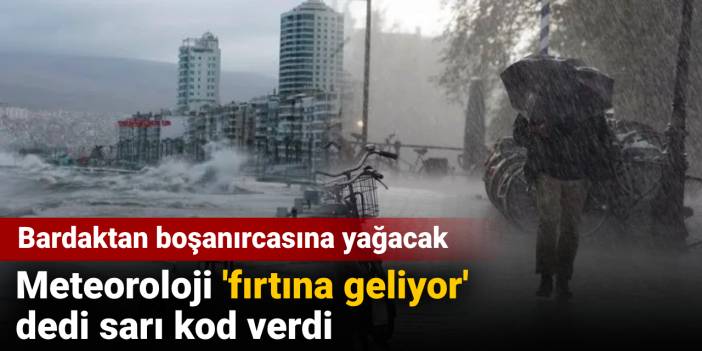 Meteoroloji 'fırtına geliyor' dedi sarı kod verdi: Bardaktan boşanırcasına yağacak