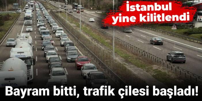 Bayram bitti, trafik çilesi başladı! İstanbul yine kilitlendi