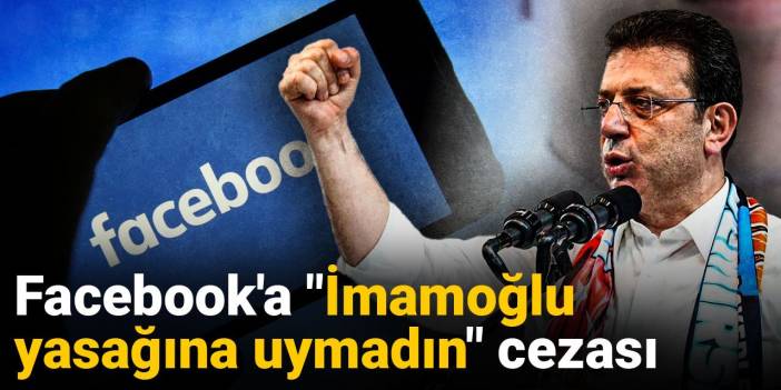 Facebook'a "İmamoğlu yasağına uymadın" cezası