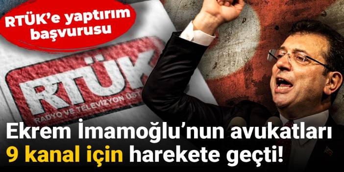Ekrem İmamoğlu’nun avukatları 9 kanal için harekete geçti! RTÜK’e yaptırım başvurusu