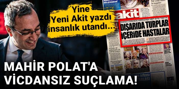 Yine Yeni Akit yazdı insanlık utandı: Mahir Polat'a vicdansız suçlama!