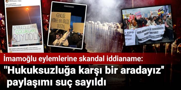 İmamoğlu eylemlerine skandal iddianame: "Hukuksuzluğa karşı bir aradayız'' paylaşımı suç sayıldı