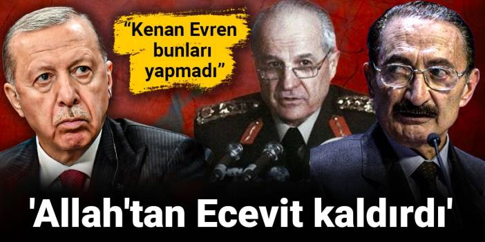 'Allah'tan Ecevit kaldırdı' diyerek açıkladı: Kenan Evren bunları yapmadı