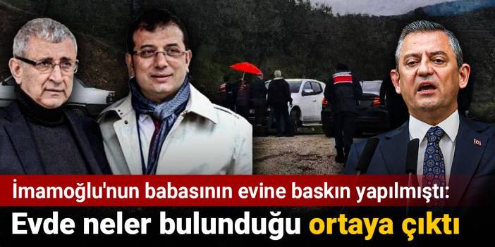 İmamoğlu'nun babasının evine baskın yapılmıştı: Evde neler bulunduğu ortaya çıktı