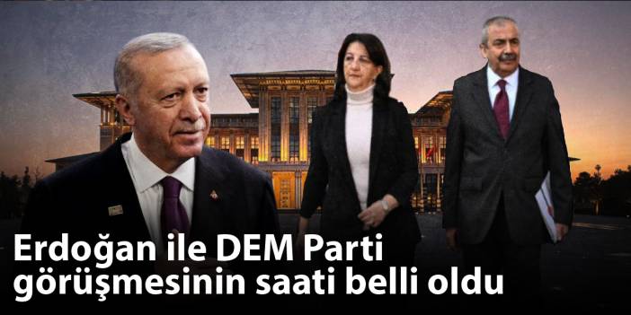 Erdoğan ile DEM Parti görüşmesinin saati belli oldu